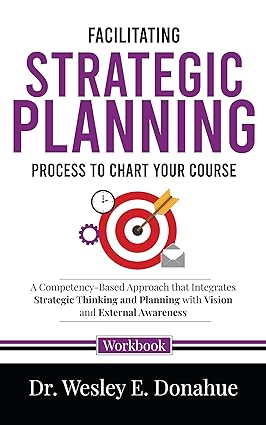 Facilitating Strategic Planning: Process to Chart Your Course: A Competency-Based Approach that Integrates Strategic Thinking and Planning with Vision ... for Structured Learning Book 4502) - Epub + Converted Pdf